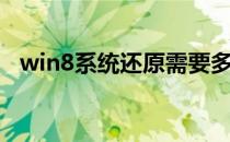 win8系统还原需要多久（win8系统还原）