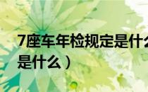 7座车年检规定是什么意思（7座车年检规定是什么）