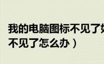 我的电脑图标不见了如何找回（我的电脑图标不见了怎么办）