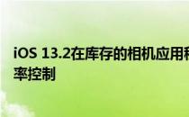 iOS 13.2在库存的相机应用程序中引入了视频分辨率和帧速率控制