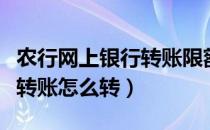 农行网上银行转账限额是多少（农行网上银行转账怎么转）