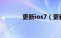 更新ios7（更新ios7要多久）