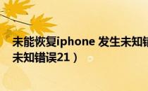 未能恢复iphone 发生未知错误40（未能恢复iphone 发生未知错误21）