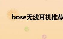 bose无线耳机推荐（bose无线耳机）