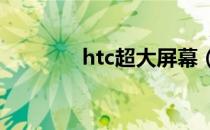 htc超大屏幕（htcchacha）