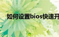 如何设置bios快速开机（如何设置bios）