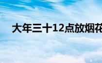 大年三十12点放烟花（大年三十问候语）