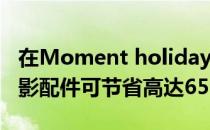 在Moment holiday促销期间购买iPhone摄影配件可节省高达65%的费用