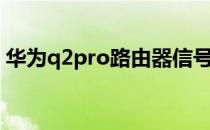 华为q2pro路由器信号不稳定（华为q2pro）