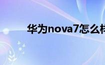 华为nova7怎么样（华为 nova7）