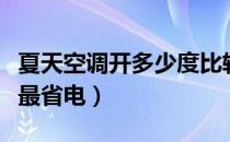 夏天空调开多少度比较好（夏天空调开多少度最省电）