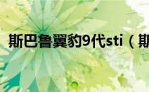 斯巴鲁翼豹9代sti（斯巴鲁翼豹9代怎么样）