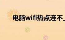 电脑wifi热点连不上（电脑wifi热点）