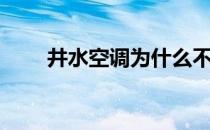 井水空调为什么不提倡（井水空调）