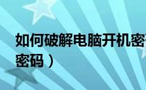 如何破解电脑开机密码?（怎样破解电脑开机密码）