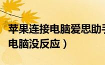 苹果连接电脑爱思助手怎么连不上（苹果连接电脑没反应）