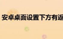 安卓桌面设置下方有返回键（安卓桌面设置）