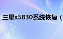 三星s5830系统恢复（三星s5830系统升级）