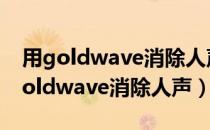 用goldwave消除人声保留背景声教程（用goldwave消除人声）