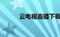 云电视直播下载（云电视报价）