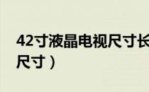 42寸液晶电视尺寸长宽多少（42寸液晶电视尺寸）