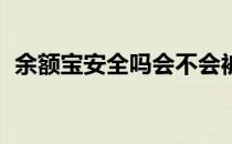 余额宝安全吗会不会被盗（余额宝 安全吗）