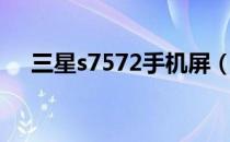 三星s7572手机屏（三星s7572怎么样）