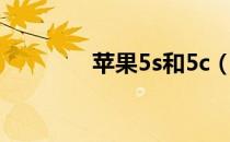 苹果5s和5c（苹果5s和5c）