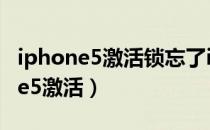 iphone5激活锁忘了id和密码怎么办（iphone5激活）