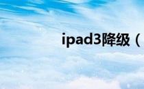 ipad3降级（ipad3 越狱）