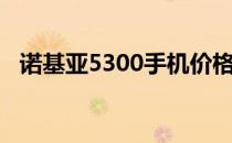 诺基亚5300手机价格（诺基亚5300手机）