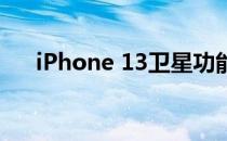 iPhone 13卫星功能将在特定市场推出