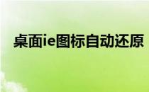 桌面ie图标自动还原（桌面ie图标不见了）