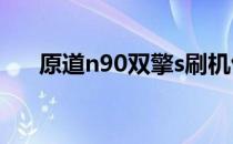 原道n90双擎s刷机包（原道n90双擎）