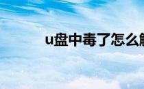 u盘中毒了怎么解决（u盘中毒）