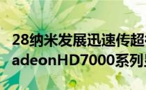 28纳米发展迅速传超微半导体公司即将量产RadeonHD7000系列显卡