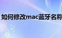 如何修改mac蓝牙名称（如何修改mac地址）