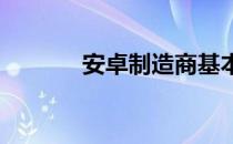 安卓制造商基本产品停止营业