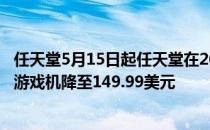 任天堂5月15日起任天堂在2006年推出的新一代电视游戏机游戏机降至149.99美元