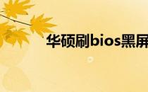 华硕刷bios黑屏（华硕刷bios）