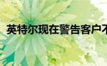 英特尔现在警告客户不要使用有缺陷的补丁