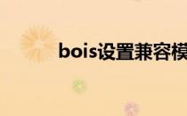 bois设置兼容模式（bois设置）