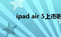 ipad air 5上市时间（ipad 越狱）