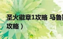 圣火徽章1攻略 马鲁斯（圣火徽章2马鲁斯全攻略）