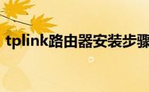 tplink路由器安装步骤（tplink路由器安装）