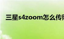 三星s4zoom怎么传照片（三星s4zoom）