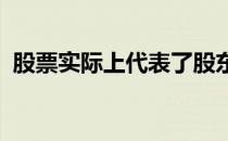 股票实际上代表了股东对股份公司的所有权