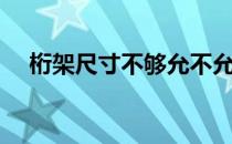 桁架尺寸不够允不允许焊接（桁架尺寸）