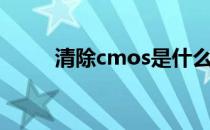 清除cmos是什么（cmos是什么）