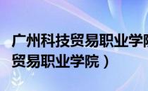 广州科技贸易职业学院录取分数线（广州科技贸易职业学院）